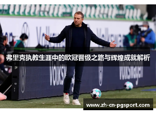 弗里克执教生涯中的欧冠晋级之路与辉煌成就解析