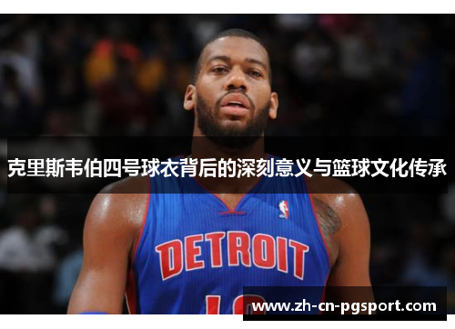 克里斯韦伯四号球衣背后的深刻意义与篮球文化传承
