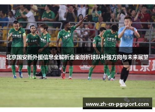 北京国安新外援信息全解析全面剖析球队补强方向与未来展望