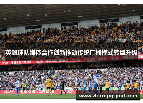 英超球队媒体合作创新推动传统广播模式转型升级