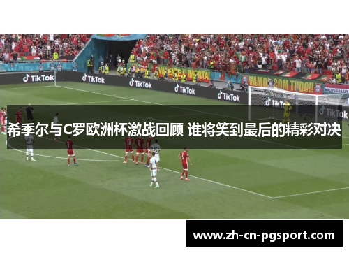 希季尔与C罗欧洲杯激战回顾 谁将笑到最后的精彩对决