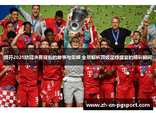 揭开2021欧冠决赛背后的故事与荣耀 全景解析顶级足球盛宴的精彩瞬间