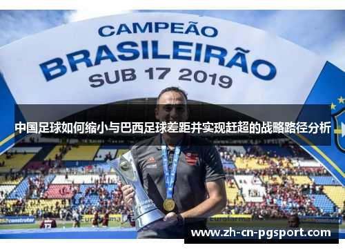 中国足球如何缩小与巴西足球差距并实现赶超的战略路径分析