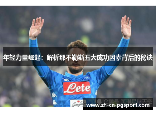 年轻力量崛起：解析那不勒斯五大成功因素背后的秘诀